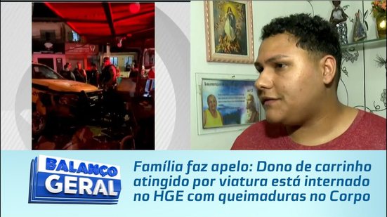 Dono de carrinho atingido por viatura está internado no HGE com queimaduras no Corpo