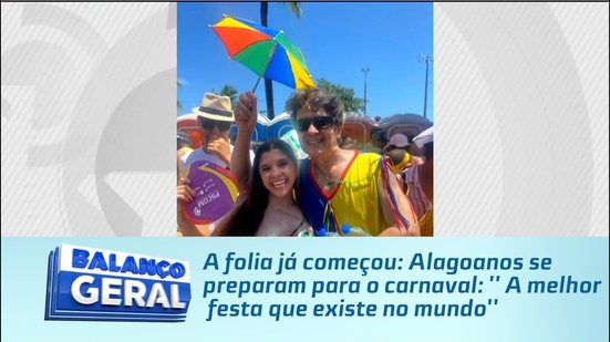 A folia já começou: Alagoanos se preparam para o carnaval: '' A melhor festa que existe no mundo''