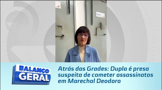 Atrás das Grades: Dupla é presa suspeita de cometer assassinatos em Marechal Deodoro