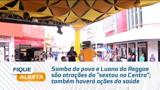 Samba do povo e Luana do Reggae são atrações do "sextou no Centro"; também haverá ações da saúde