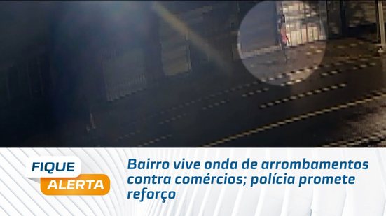 Bairro vive onda de arrombamentos contra comércios; polícia promete reforço