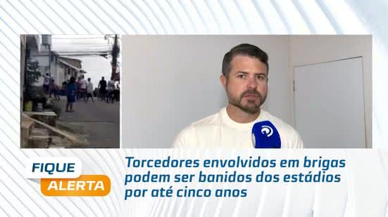 Torcedores envolvidos em brigas podem ser banidos dos estádios por até cinco anos
