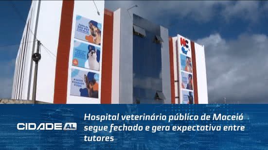 Hospital veterinário público de Maceió segue fechado e gera expectativa entre tutores