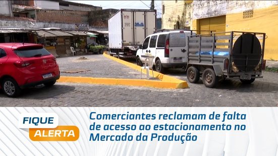 Comerciantes reclamam de falta de acesso ao estacionamento no Mercado da Produção