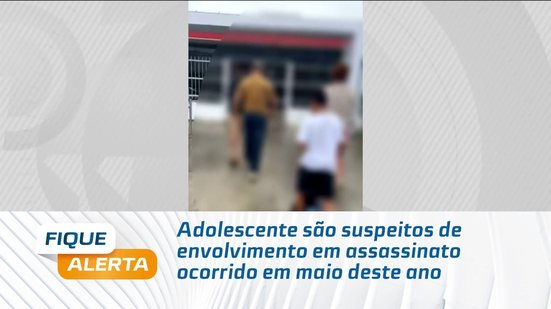 Adolescente são suspeitos de envolvimento em assassinato ocorrido em maio deste ano