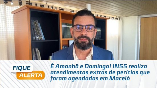 É Amanhã e Domingo! INSS realiza atendimentos extras de perícias que foram agendadas em Maceió