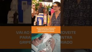 Feriado com vacina: gripe pode ser prevenida nos shoppings, confira no #FiqueAlerta