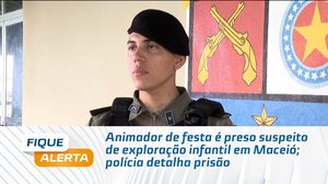 Animador de festa é preso suspeito de exploração infantil em Maceió; polícia detalha prisão