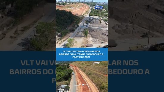 VLT volta aos bairros do Mutange e Bebedouro em 2027!  #balançogeralal
