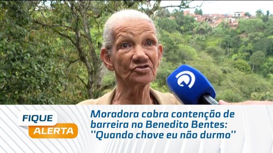 Moradora cobra contenção de barreira no Benedito Bentes: ''Quando chove eu não durmo''