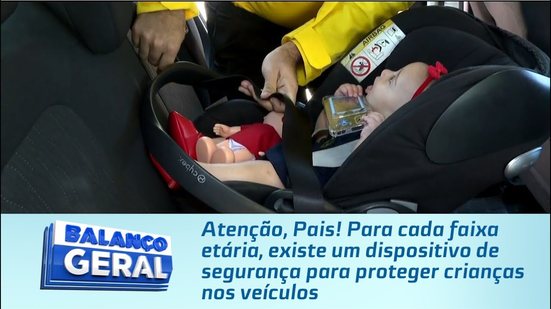 Para cada faixa etária, existe um dispositivo de segurança para proteger crianças nos veículos