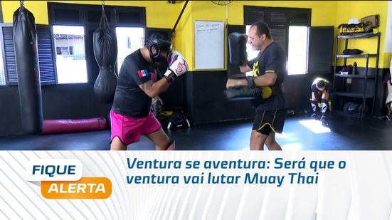 Ventura se aventura: Será que o ventura vai lutar Muay Thai