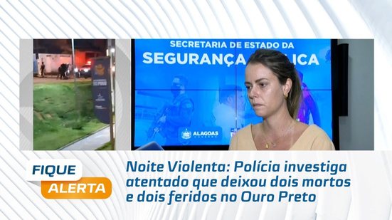 Noite Violenta: Polícia investiga atentado que deixou dois mortos e dois feridos no Ouro Preto