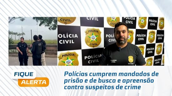 Polícias cumprem mandados de prisão e de busca e apreensão contra suspeitos de crime