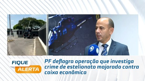 PF deflagra operação que investiga crime de estelionato majorado contra caixa econômica