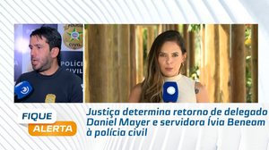 Justiça determina retorno de delegado Daniel Mayer e servidora Ívia Beneam à polícia civil