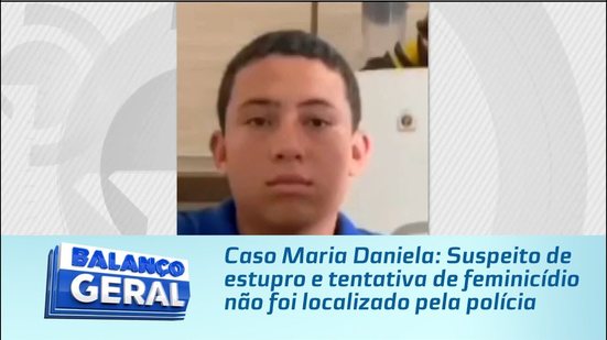 Caso Maria Daniela: Suspeito de estupro e tentativa de feminicídio não foi localizado pela polícia