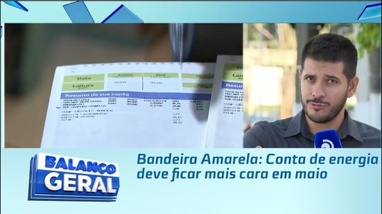 Bandeira Amarela: Conta de energia deve ficar mais cara em maio
