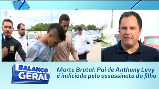 Morte Brutal: Pai de Anthony Levy é indiciado pelo assassinato do filho