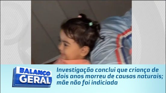 Investigação conclui que criança de dois anos morreu de causas naturais; mãe não foi indiciada