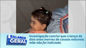 Investigação conclui que criança de dois anos morreu de causas naturais; mãe não foi indiciada