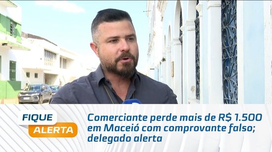 Comerciante perde mais de R$ 1.500 em Maceió com comprovante falso; delegado alerta