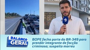 BOPE fecha parte da BR-349 para prender integrante de facção criminosa; suspeito morreu