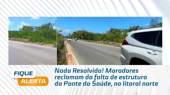 Nada Resolvido! Moradores reclamam da falta de estrutura da Ponte da Saúde, no litoral norte