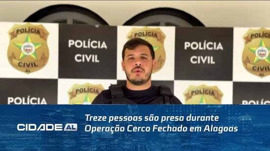 Treze pessoas são presa durante Operação Cerco Fechado em Alagoas