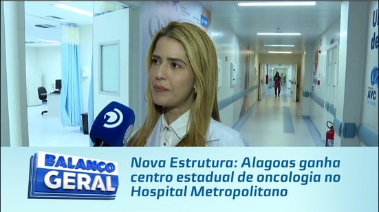 Nova Estrutura: Alagoas ganha centro estadual de oncologia no Hospital Metropolitano