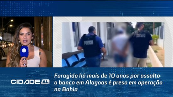 Foragido há mais de 10 anos por assalto a banco em Alagoas é preso em operação na Bahia