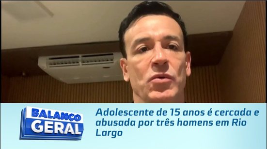 Adolescente de 15 anos é cercada e abusada por três homens em Rio Largo