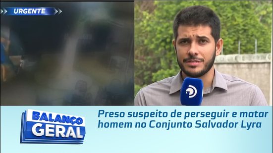 Preso suspeito de perseguir e matar homem no Conjunto Salvador Lyra