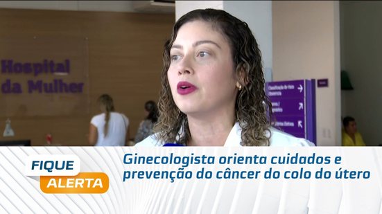 Ginecologista orienta cuidados e prevenção do câncer do colo do útero