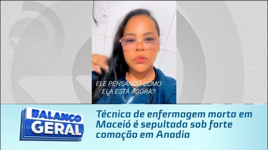Técnica de enfermagem morta em Maceió é sepultada sob forte comoção em Anadia