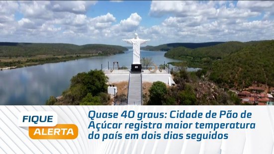 Quase 40 graus: Cidade de Pão de Açúcar registra maior temperatura do país em dois dias seguidos