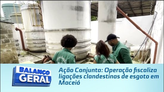 Ação Conjunta: Operação fiscaliza ligações clandestinas de esgoto em Maceió