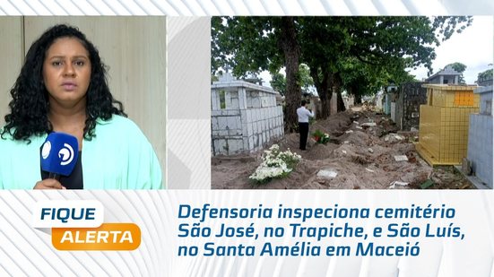 Defensoria inspeciona cemitérios São José, no Trapiche, e São Luís, no Santa Amélia em Maceió