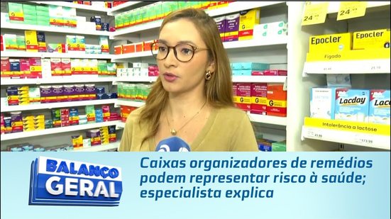 Caixas organizadores de remédios podem representar risco à saúde; especialista explica