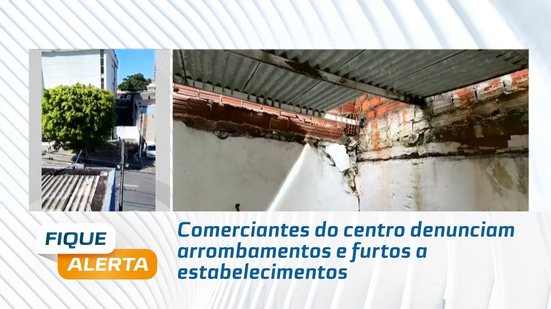 Comerciantes do centro denunciam arrombamentos e furtos a estabelecimentos