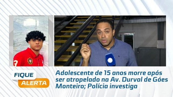 Adolescente de 15 anos morre após ser atropelado na Av. Durval de Góes Monteiro; Polícia investiga