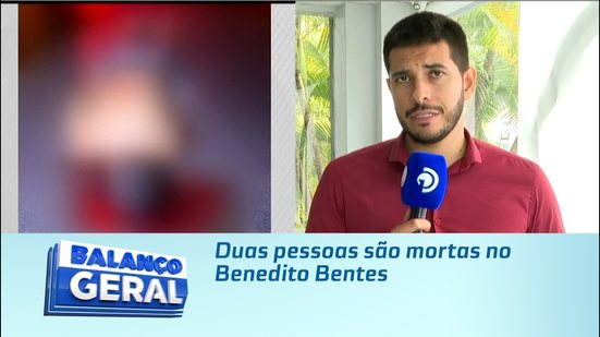 Duas pessoas são mortas no Benedito Bentes