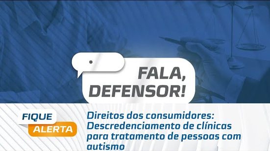 Direitos dos consumidores: Descredenciamento de clínicas para tratamento de pessoas com autismo