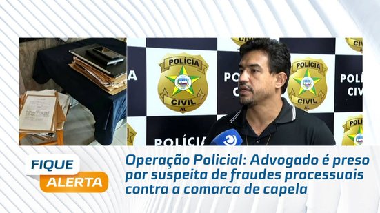 Advogado é preso por suspeita de fraudes processuais contra a comarca de Capela
