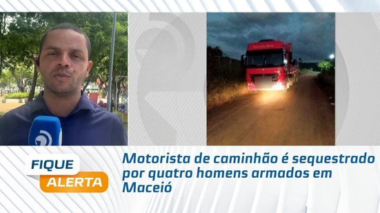 Motorista de caminhão é sequestrado por quatro homens armados em Maceió