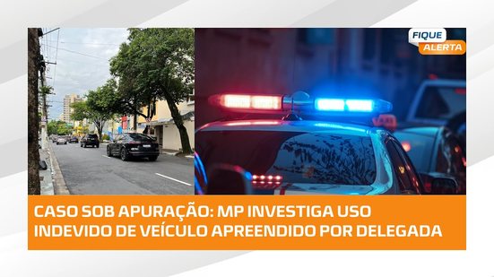 Ministério Público apura suspeita de apropriação de veículo apreendido por delegada #FiqueAlerta
