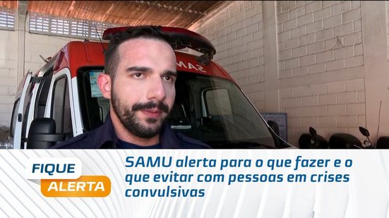 SAMU alerta para o que fazer e o que evitar com pessoas em crises convulsivas