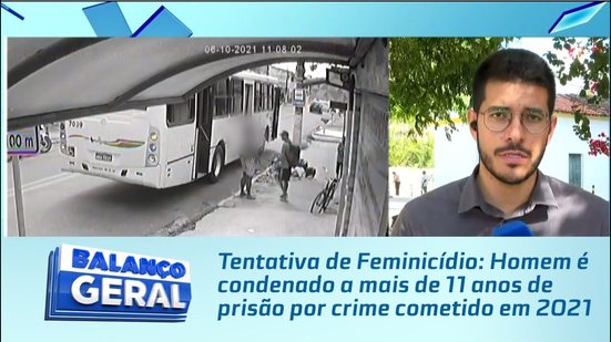 Tentativa de Feminicídio: Homem é condenado a mais de 11 anos de prisão por crime cometido em 2021