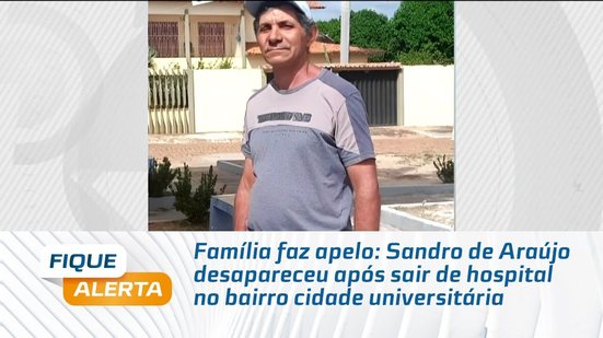 Família faz apelo: Sandro de Araújo desapareceu após sair de hospital no bairro cidade universitária