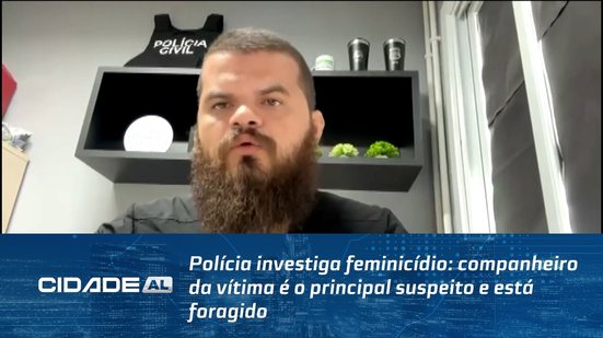 Polícia investiga feminicídio: companheiro da vítima é o principal suspeito e está foragido